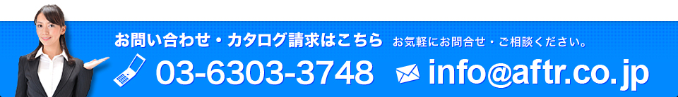 お問い合わせ・カタログ請求はこちら　電話：03-6303-3748　Email:info@aftr.co.jp